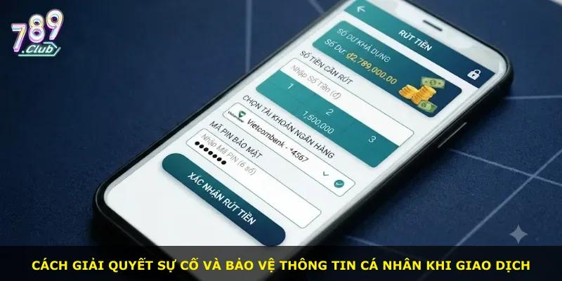 Cách giải quyết sự cố và bảo vệ thông tin cá nhân khi giao dịch