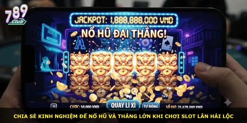 Chia sẻ kinh nghiệm để nổ hũ và thắng lớn khi chơi slot Lân Hái Lộc