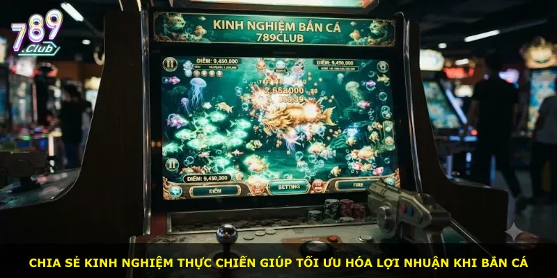 Chia sẻ kinh nghiệm thực chiến giúp tối ưu hóa lợi nhuận khi bắn cá