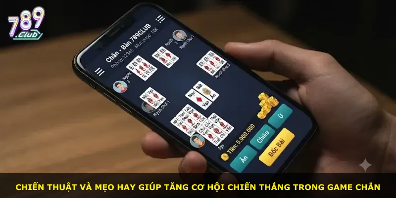 Chiến thuật và mẹo hay giúp tăng cơ hội chiến thắng trong game Chắn