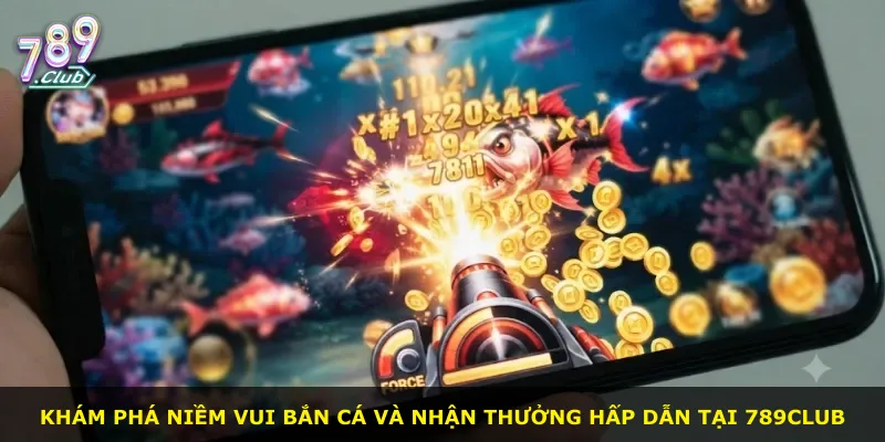 Khám phá niềm vui bắn cá và nhận thưởng hấp dẫn tại 789Club