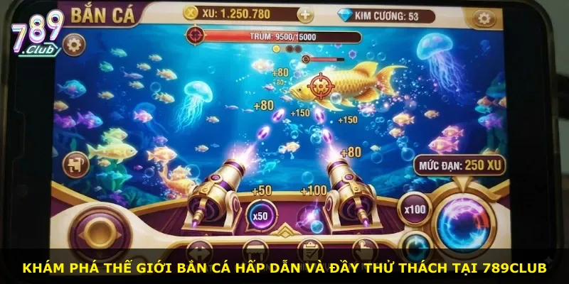 Khám phá thế giới bắn cá hấp dẫn và đầy thử thách tại 789Club