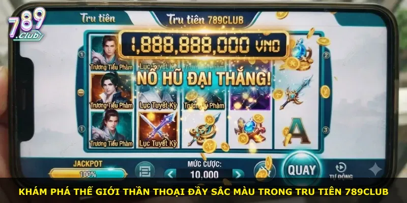 Khám phá thế giới thần thoại đầy sắc màu trong Tru Tiên 789Club