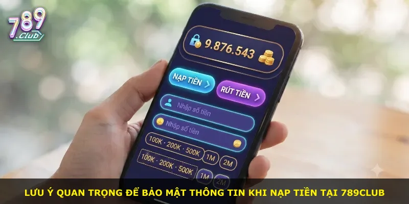 Lưu ý quan trọng để bảo mật thông tin khi nạp tiền tại 789Club