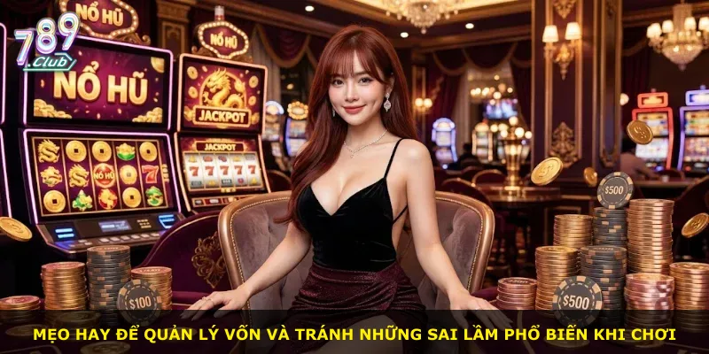 Mẹo hay để quản lý vốn và tránh những sai lầm phổ biến khi chơi