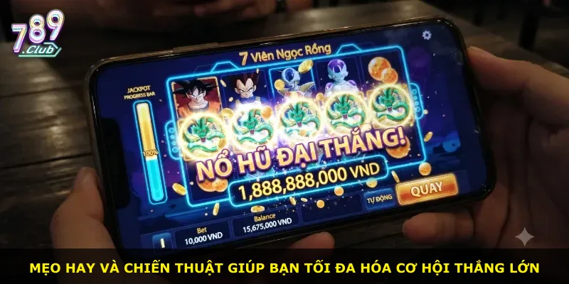 Mẹo hay và chiến thuật giúp bạn tối đa hóa cơ hội thắng lớn