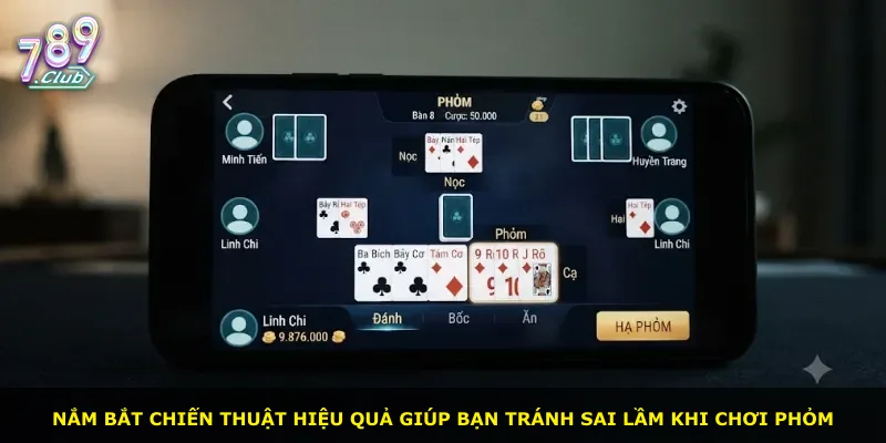 Nắm bắt chiến thuật hiệu quả giúp bạn tránh sai lầm khi chơi Phỏm