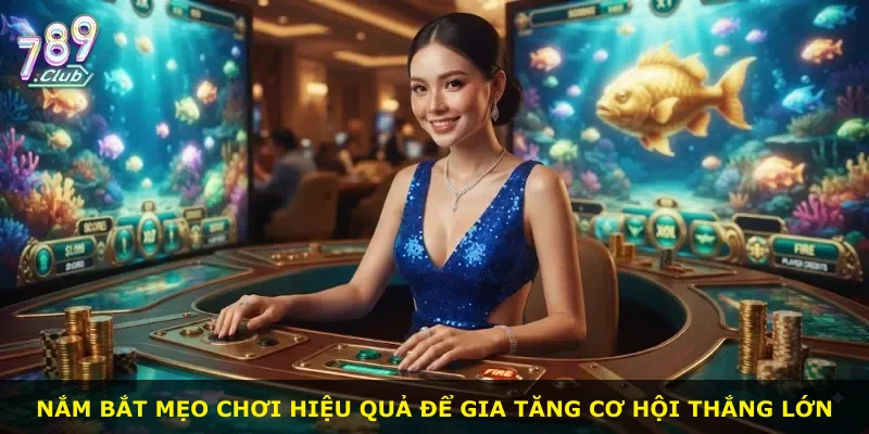 Nắm bắt mẹo chơi hiệu quả để gia tăng cơ hội thắng lớn