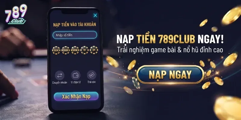 Nạp Tiền 789Club Dễ Dàng, Nhận Thưởng Nhanh Chóng Cho Mọi Thành Viên