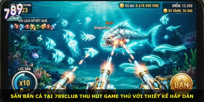 Sân bắn cá tại 789Club thu hút game thủ với thiết kế hấp dẫn