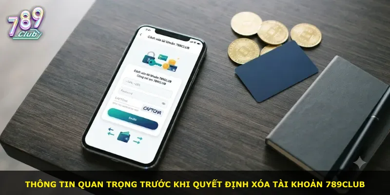 Thông tin quan trọng trước khi quyết định xóa tài khoản 789Club