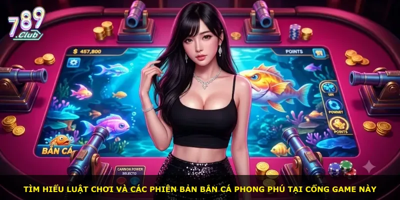 Tìm hiểu luật chơi và các phiên bản bắn cá phong phú tại cổng game này