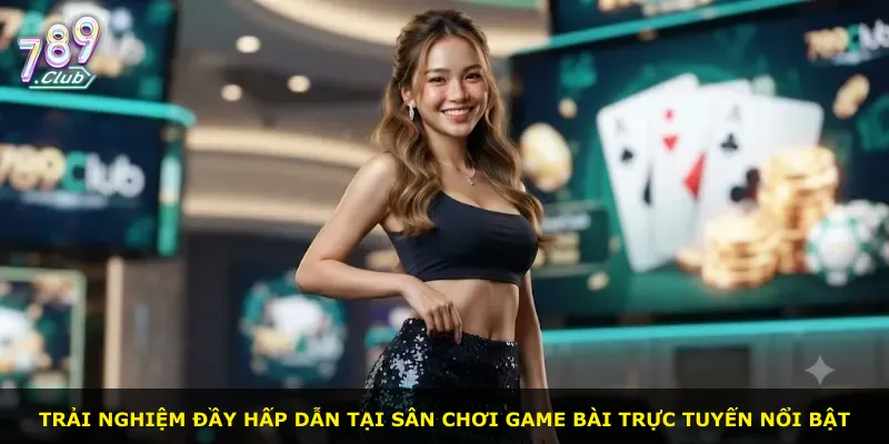 Trải nghiệm đầy hấp dẫn tại sân chơi game bài trực tuyến nổi bật