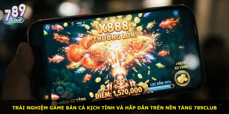 Trải nghiệm game bắn cá kịch tính và hấp dẫn trên nền tảng 789Club
