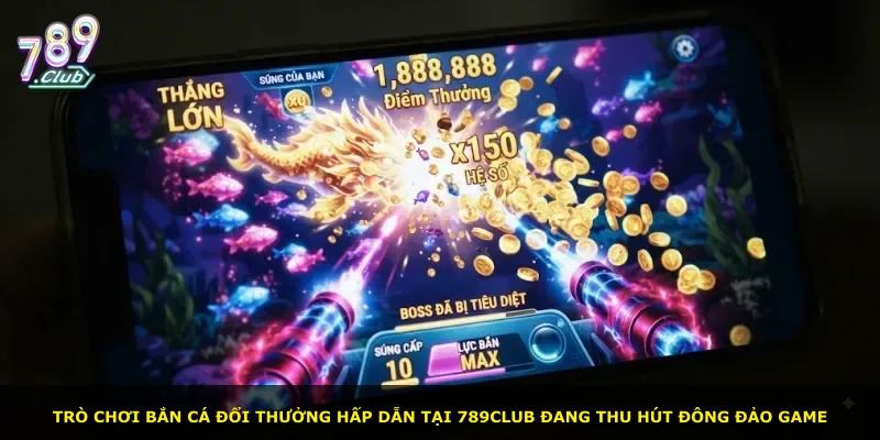 Trò chơi bắn cá đổi thưởng hấp dẫn tại 789Club đang thu hút đông đảo game